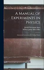A Manual of Experiments in Physics: Laboratory Instructions for College Classes 
