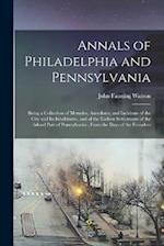 Annals of Philadelphia and Pennsylvania: Being a Collection of Memoirs, Anecdotes, and Incidents of the City and Its Inhabitants, and of the Earliest 