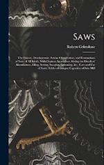Saws: The History, Development, Action, Classification, and Comparison of Saws of All Kinds, With Copious Appendices, Giving the Details of Manufactur
