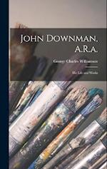 John Downman, A.R.a.: His Life and Works 