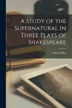 A Study of the Supernatural in Three Plays of Shakespeare