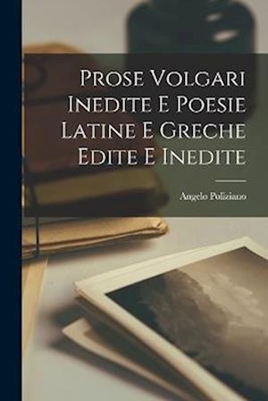 Prose Volgari Inedite E Poesie Latine E Greche Edite E Inedite