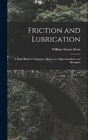 Friction and Lubrication: A Hand-Book for Engineers, Mechanics, Superintendents and Managers