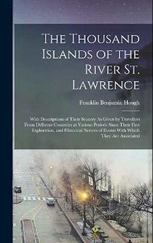 The Thousand Islands of the River St. Lawrence: With Descriptions of Their Scenery As Given by Travellers From Different Countries at Various Periods