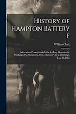 History of Hampton Battery F: Independent Pennsylvania Light Artillery, Organized at Pittsburgh, Pa., October 8, 1861, Mustered Out in Pittsburgh, Jun