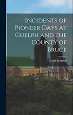 Incidents of Pioneer Days at Guelph and the County of Bruce 