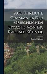 Ausführliche Grammatik der griechischen Sprache von Dr. Raphael Kühner.