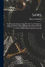 Saws: The History, Development, Action, Classification, and Comparison of Saws of All Kinds, With Copious Appendices, Giving the Details of Manufactur