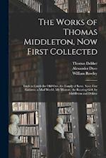 The Works of Thomas Middleton, Now First Collected: Trick to Catch the Old One. the Family of Love. Your Five Gallants. a Mad World, My Masters. the R
