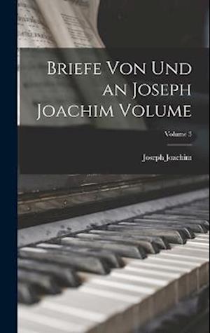 Briefe von und an Joseph Joachim Volume; Volume 3