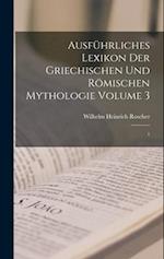 Ausführliches Lexikon der griechischen und römischen Mythologie Volume 3