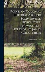 Points of Colonial Interest Around Summerville. Dorchester, Newington, Ingleside, St. James, Goose Creek 