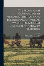 The Provisional Government of Nebraska Territory and The Journals of William Walker, Provisional Governor of Nebraska Territory 