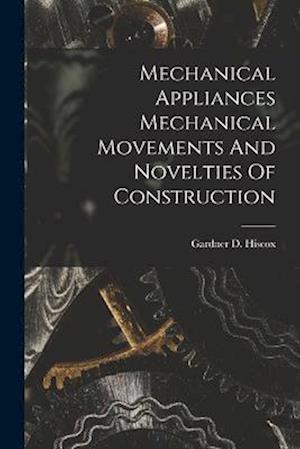 Mechanical Appliances Mechanical Movements And Novelties Of Construction