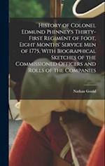 History of Colonel Edmund Phinney's Thirty-first Regiment of Foot, Eight Months' Service men of 1775, With Biographical Sketches of the Commissioned O