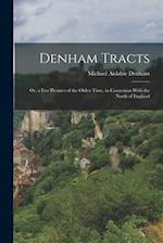 Denham Tracts; Or, a Few Pictures of the Olden Time, in Connexion With the North of England 