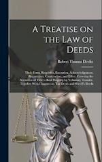 A Treatise on the law of Deeds; Their Form, Requisites, Execution, Acknowledgement, Registration, Construction, and Effect. Covering the Alienation of