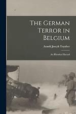 The German Terror in Belgium; an Historical Record 