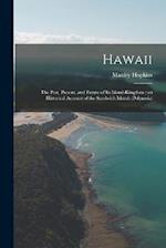 Hawaii: The Past, Present, and Future of Its Island-Kingdom ; an Historical Account of the Sandwich Islands (Polynesia) 