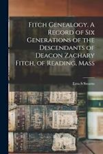 Fitch Genealogy. A Record of six Generations of the Descendants of Deacon Zachary Fitch, of Reading, Mass 