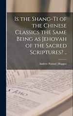 Is the Shang-ti of the Chinese Classics the Same Being as Jehovah of the Sacred Scriptures? .. 