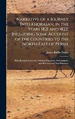Narrative of a Journey Into Khorasan, in the Years 1821 and 1822. Including Some Account of the Countries to the North-east of Persia; With Remarks Up
