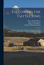 Following the Cattle King: Oral History Transcript : a Lifetime of Agriculture, Water Management, and Water Conservation in California's Central Valle