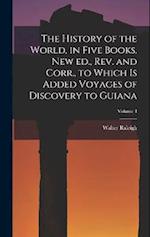 The History of the World, in Five Books. New ed., rev. and Corr., to Which is Added Voyages of Discovery to Guiana; Volume 4 