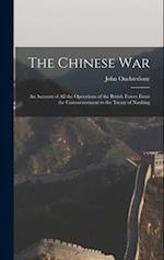 The Chinese War: An Account of all the Operations of the British Forces From the Commencement to the Treaty of Nanking 