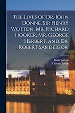 The Lives of Dr. John Donne, Sir Henry Wotton, Mr. Richard Hooker, Mr. George Herbert, and Dr. Robert Sanderson 