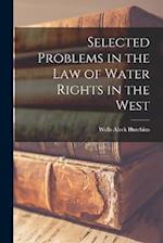 Selected Problems in the law of Water Rights in the West 