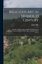 Religious art in France, 13 Century; a Study in Mediaeval Iconography and its Sources of Inspiration. Translated From the 3d ed. [rev. and enl.] by Do