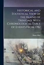 Historical and Statistical View of the Island of Trinidad, With Chronological Table of Events From 1782 