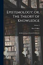 Epistemology; or, The Theory of Knowledge: An Introduction to General Metaphysics; Volume 2 