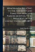 Memoranda Relating to the Ancestry and Family of Hon. Levi Parson Morton, Vice-president of the United States (1889-1893) 