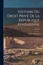 Histoire du droit privé de la République athénienne; Volume 2