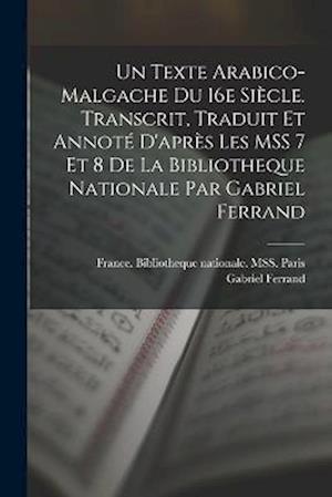 Un texte arabico-malgache du 16e siècle. Transcrit, traduit et annoté d'après les MSS 7 et 8 de la Bibliotheque nationale par Gabriel Ferrand