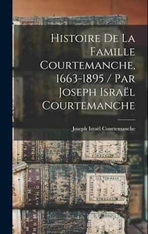 Histoire de la famille Courtemanche, 1663-1895 / par Joseph Israël Courtemanche