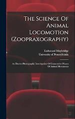 The Science Of Animal Locomotion (zoopraxography): An Electro-photographic Investigation Of Consecutive Phases Of Animal Movements 