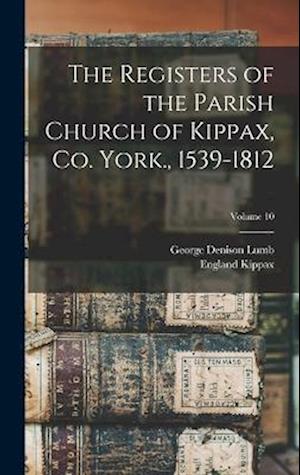 The Registers of the Parish Church of Kippax, Co. York., 1539-1812; Volume 10