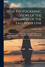 Fifty Photographic Views of the Steamers of the Fall River Line; Their Terminals and Their Route Through East River, Long Island Sound, and Narraganse