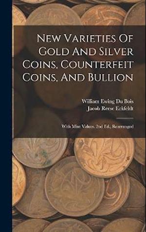 New Varieties Of Gold And Silver Coins, Counterfeit Coins, And Bullion: With Mint Values. 2nd Ed., Rearranged