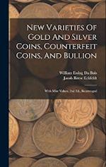 New Varieties Of Gold And Silver Coins, Counterfeit Coins, And Bullion: With Mint Values. 2nd Ed., Rearranged 