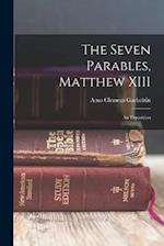 The Seven Parables, Matthew XIII: An Exposition 
