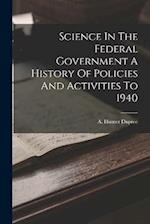Science In The Federal Government A History Of Policies And Activities To 1940 