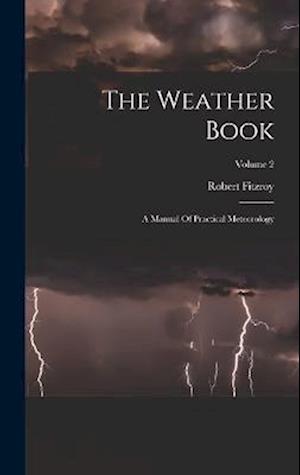 The Weather Book: A Manual Of Practical Meteorology; Volume 2