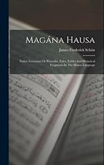 Magána Hausa: Native Literature Or Proverbs, Tales, Fables And Historical Fragments In The Hausa Language 