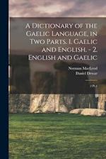 A Dictionary of the Gaelic Language, in two Parts. 1. Gaelic and English. - 2. English and Gaelic: 2 Pt.1 