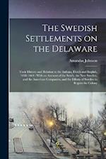 The Swedish Settlements on the Delaware: Their History and Relation to the Indians, Dutch and English, 1638-1664 : With an Account of the South, the N