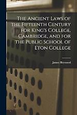 The Ancient Laws of the Fifteenth Century for King's College, Cambridge, and for the Public School of Eton College 